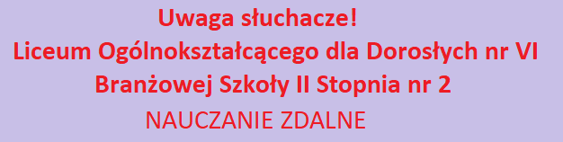 Uwaga słuchacze! Liceum Ogólnokształcącego dla Dorosłych nr VI i Branżowej Szkoły II Stopnia nr 2