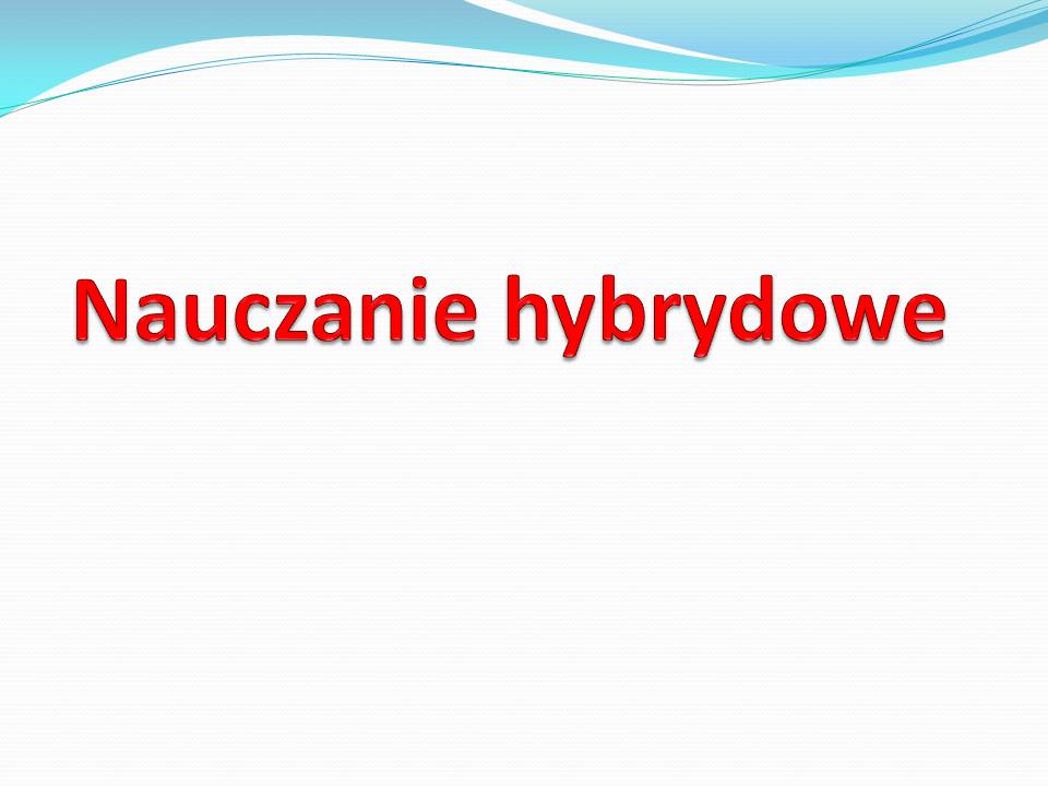 ZASADY NAUCZANIA HYBRYDOWEGO – AKTUALNY OD 17.05.2021R.
